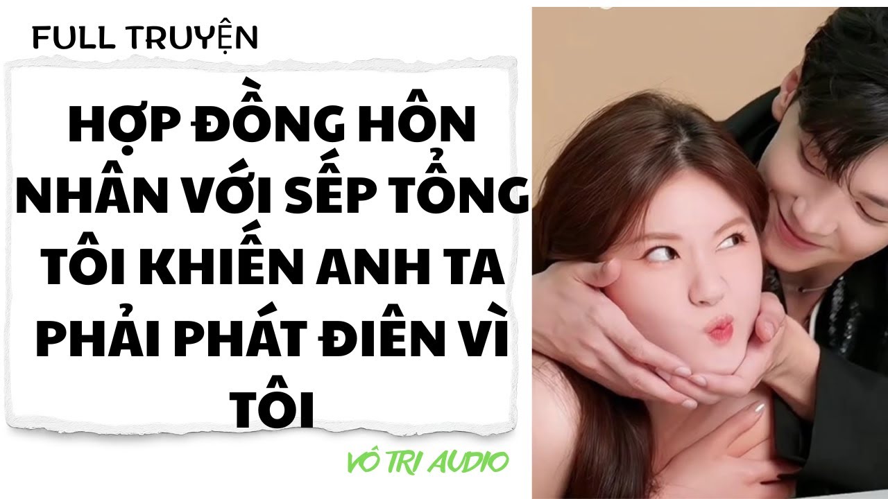 [AUDIO] HỢP ĐỒNG HÔN NHÂN VỚI SẾP TỔNG, TÔI KHIẾN ANH TA PHẢI PHÁT ĐIÊN VÌ TÔI - VÔ TRI AUDIO