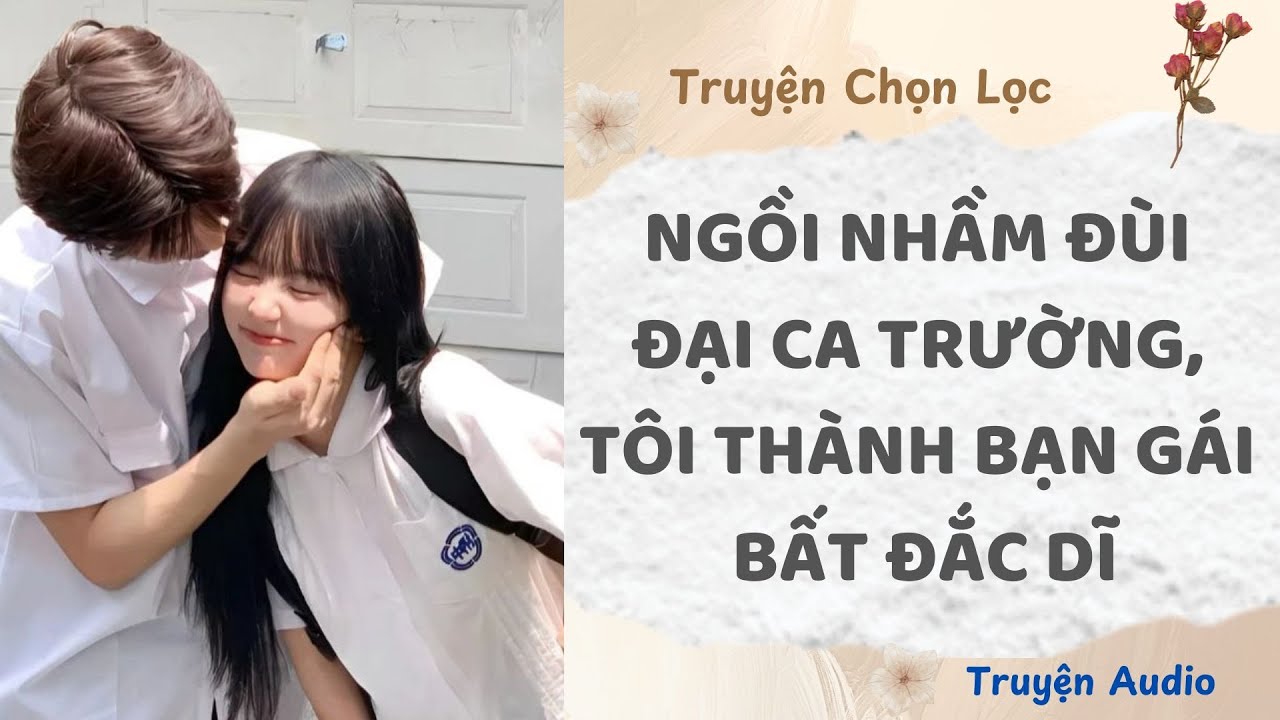 Ngồi Nhầm Đùi Đại Ca Trường, Tôi Thành Bạn Gái Bất Đắc Dĩ | Truyện Audio Nấu Ăn