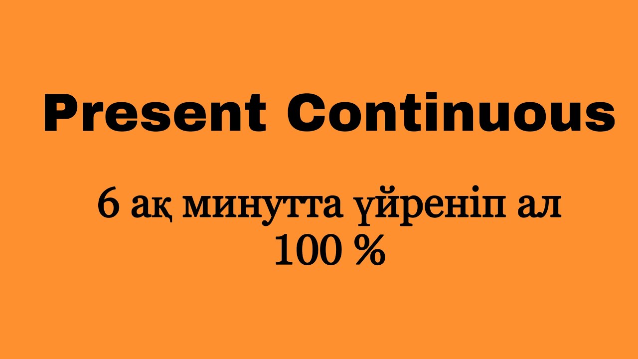 Present Continuous. Қазақша сабақ. Созылмалы осы шақ. 6 ақ минутта үйреніп ал!
