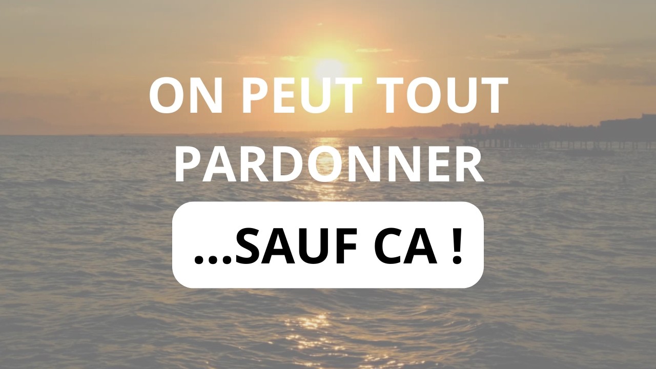 On peut tout pardonner ...sauf ça