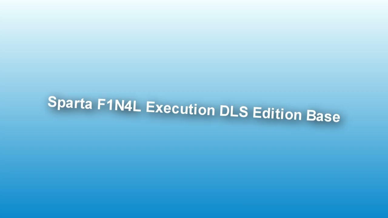 (MASHUP) Sparta F1N4L Execution DLS Edition Base
