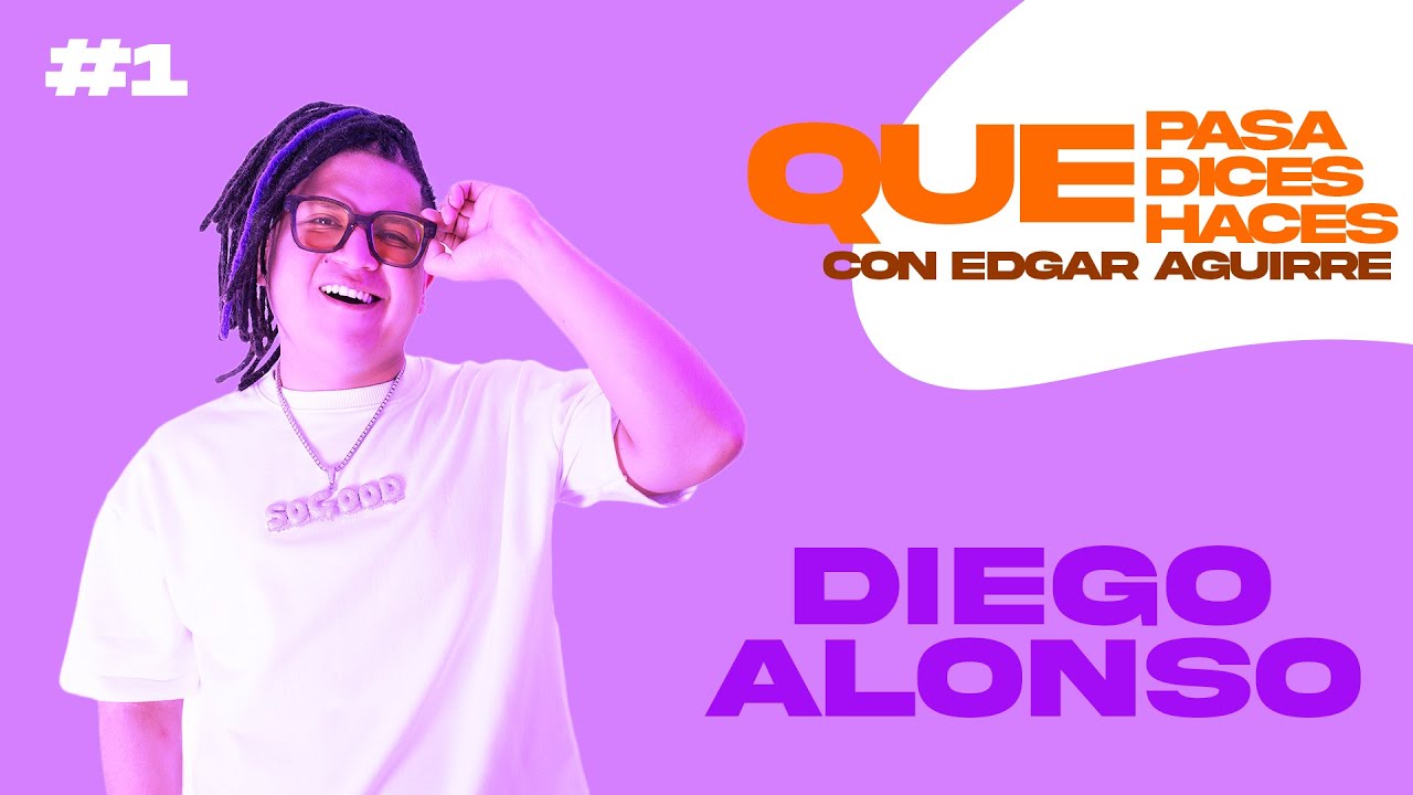 QUE PASA, QUE DICES, QUE HACES CON EDGAR AGUIRRE | DIEGO ALONSO  #1