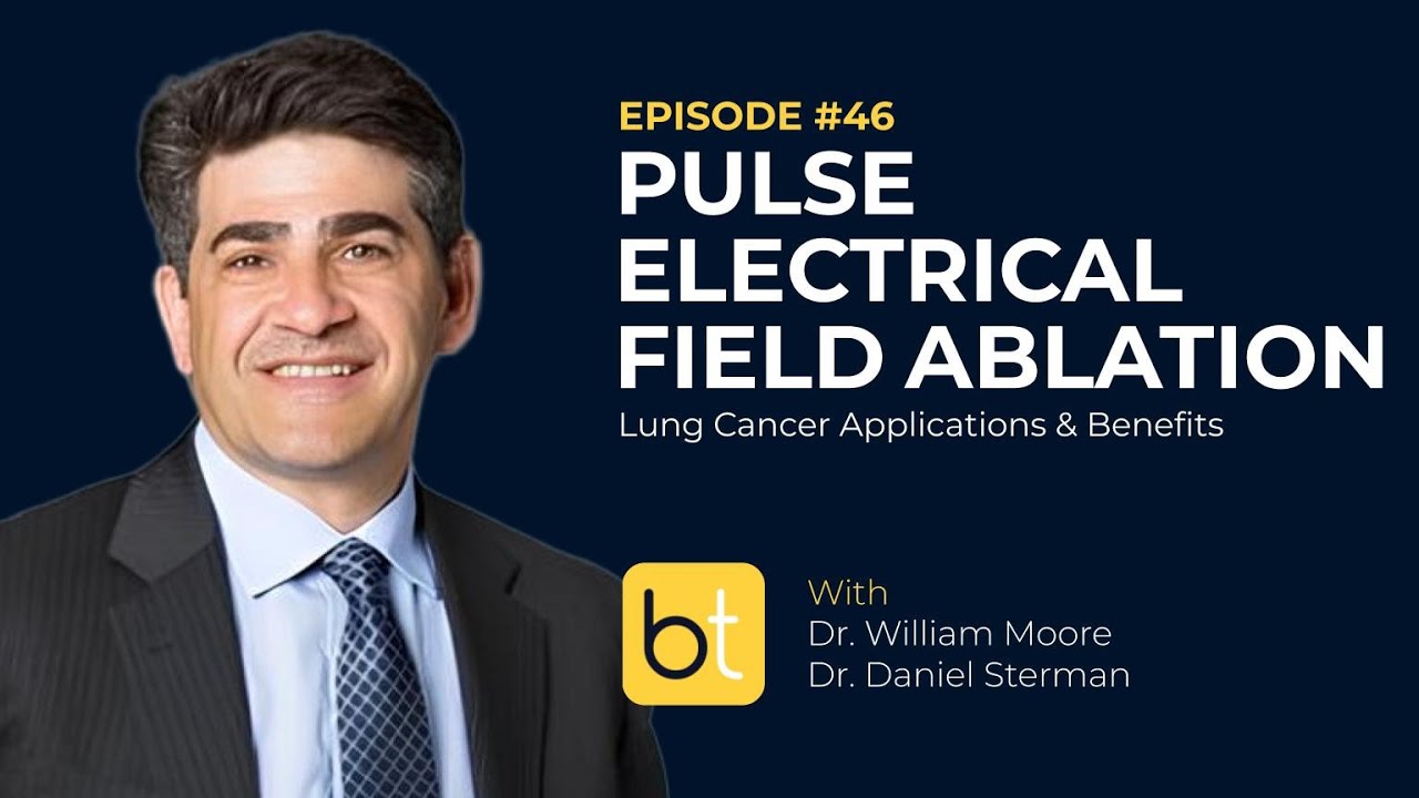 Pulse Electrical Field Ablation: Lung Cancer Applications w/ Dr. Moore & Dr. Sterman | Ep. 46
