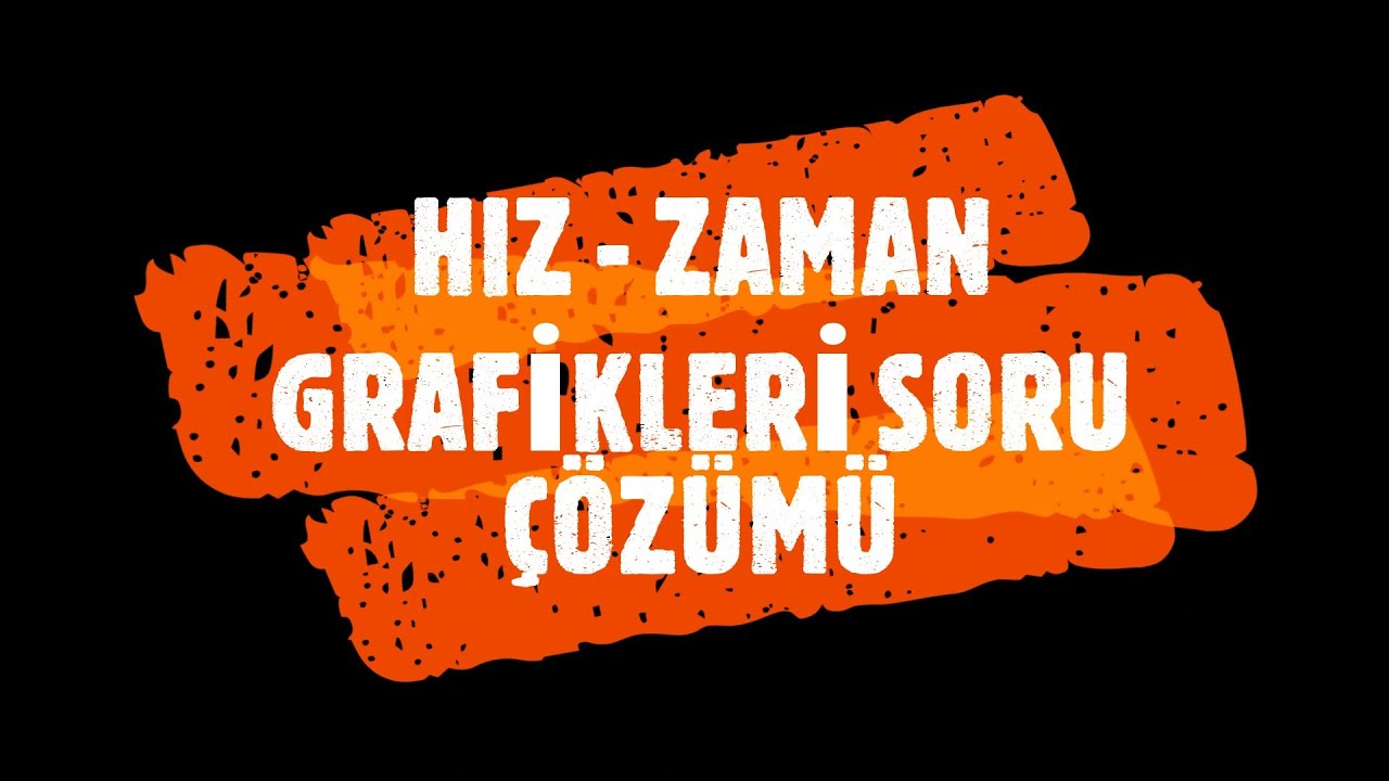 BİR BOYUTTA HAREKET/ HIZ - ZAMAN GRAFİKLERİ SORU ÇÖZÜMÜ