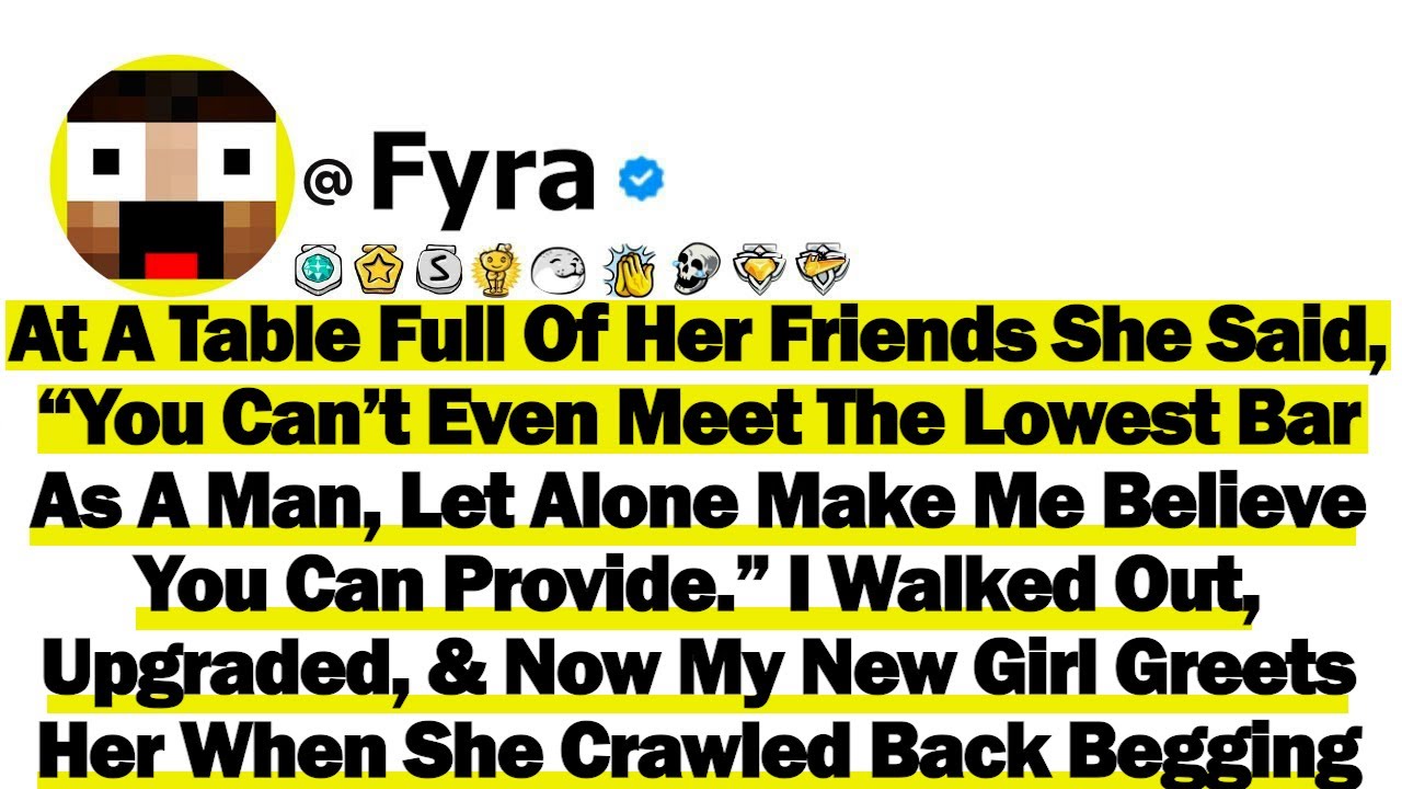 At A Table Full Of Her Friends She Said “You Can’t Even Meet The Lowest Bar As A Man, Let Alone Make