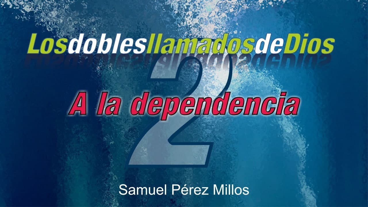02. Los dobles llamados de Dios - A la dependencia - Samuel Pérez Millos