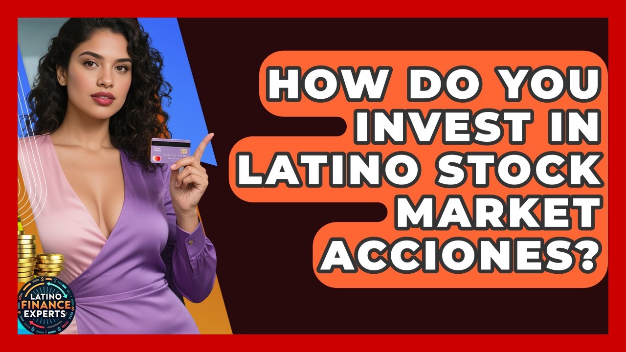 How Do You Invest In Latino Stock Market Acciones? - Latino Finance Experts