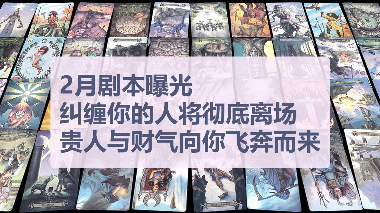 Tarot✨2月剧本曝光：纠缠你的人将彻底离场，贵人与财气向你飞奔而来