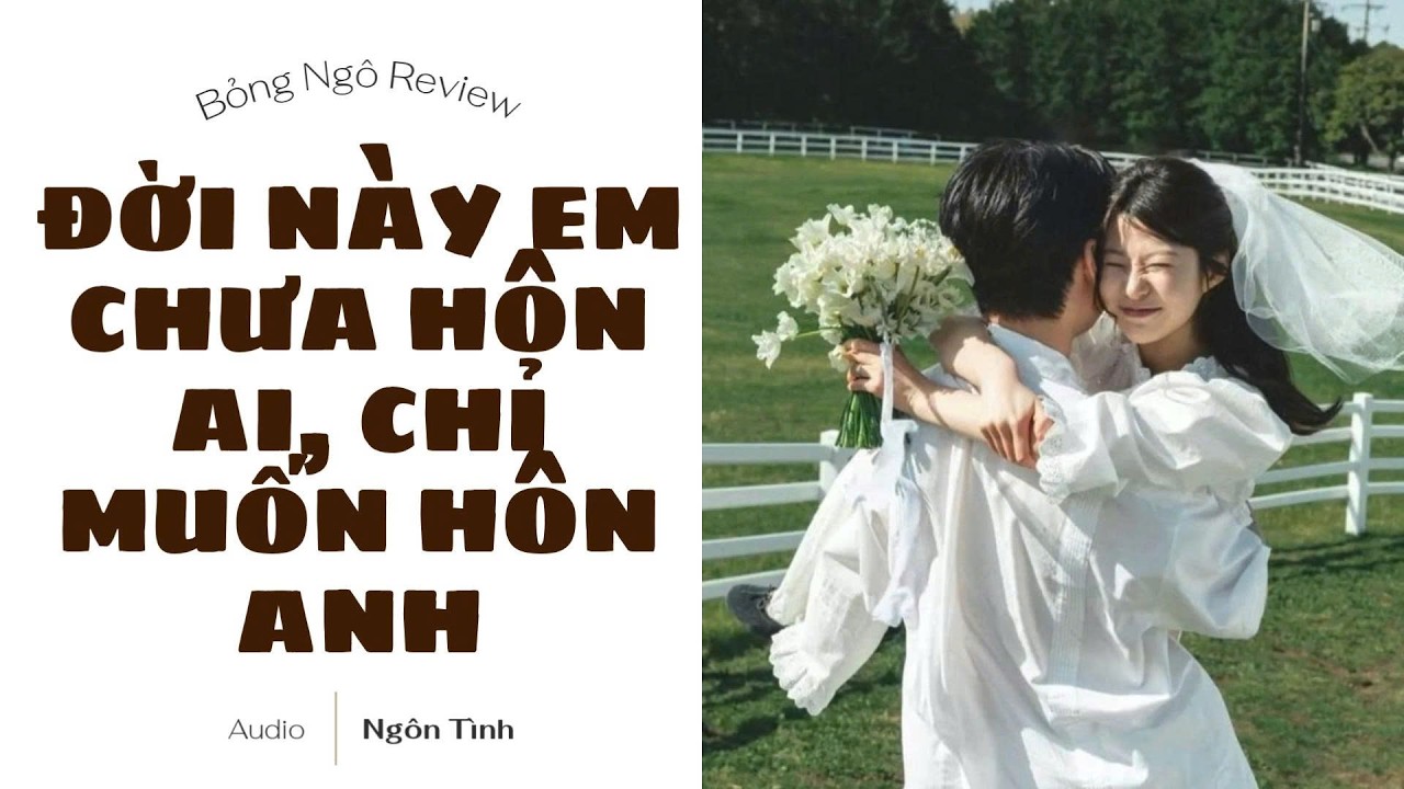 [TRUYỆN AUDIO FULL] ĐỜI NÀY EM CHƯA HÔN AI, CHỈ MUỐN HÔN ANH | BỎNG NGÔ REVIEW