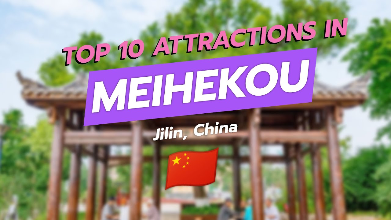 Top 10 Attractions in Meihekou, Jilin 🇨🇳✨