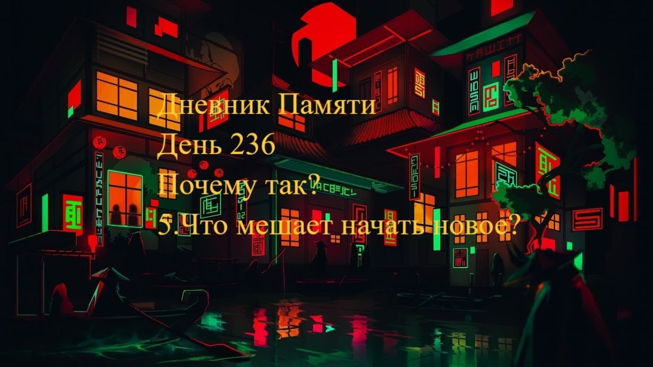 Дневник Памяти. День 236. Почему так? 5. Что мешает начать новое?
