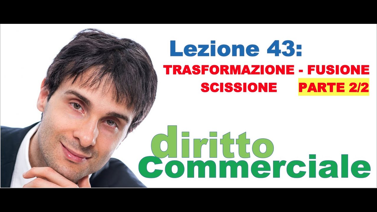 Diritto Commerciale Video Lezione n.43 : Trasformazione, fusione, scissione PARTE 2/2