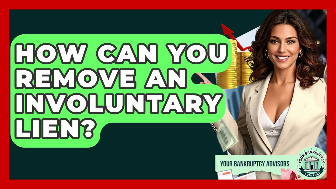 How Can You Remove An Involuntary Lien? - Your Bankruptcy Advisors