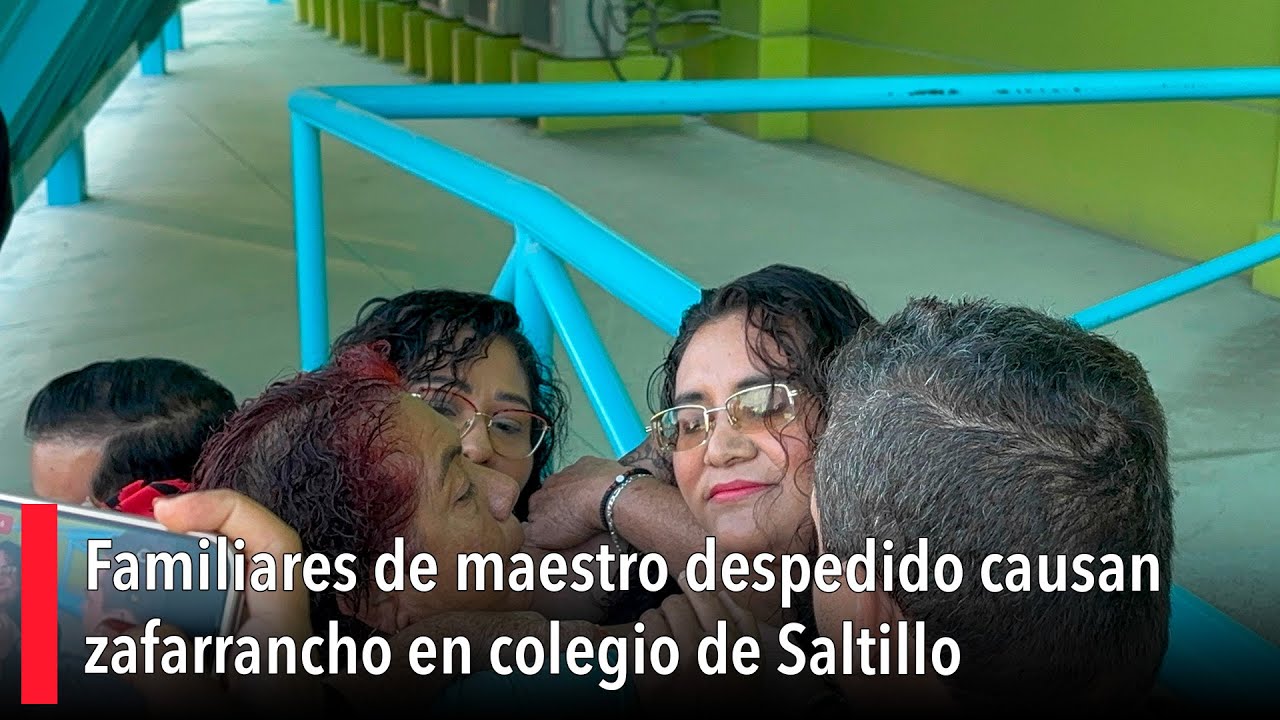 Familiares de maestro despedido causan zafarrancho en colegio de Saltillo