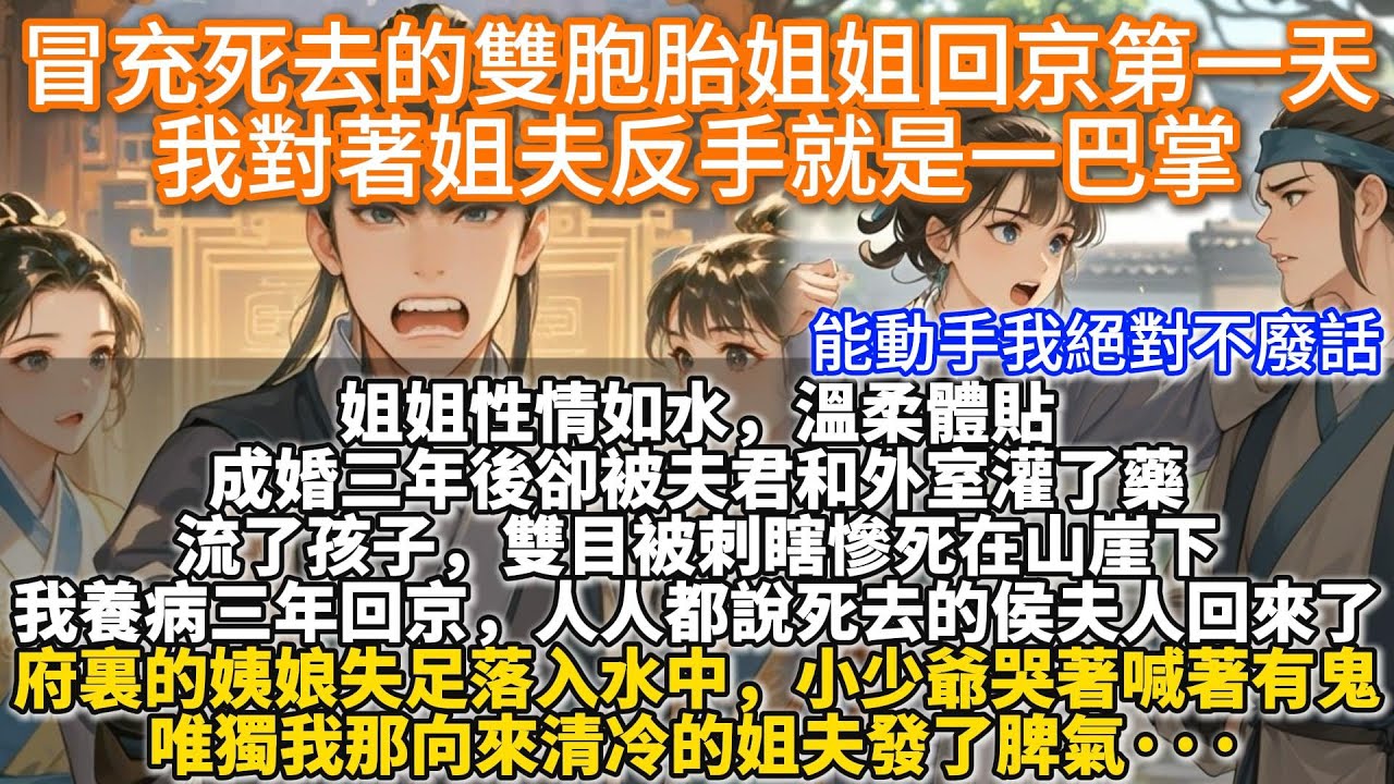 完結爽文：冒充死去的雙胞胎姐姐回京第一天，我對著姐夫反手就是一巴掌。姐姐性情如水，溫柔體貼。成婚三年後卻被夫君和外室灌了藥流了孩子，雙目被刺瞎慘死在山崖下。我養病三年回京後，人人都說死去的侯夫人回來了