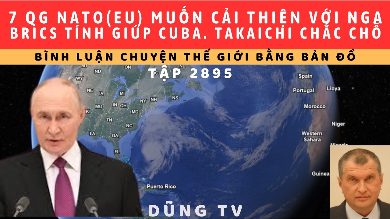 Tập 2895. Nateo v&agrave; EU xếp h&agrave;ng hướng về Nga. Brics gi&uacute;p CuBa. Ch.Trị Mẽo căng, nhiều cộm c&aacute;n từ chức