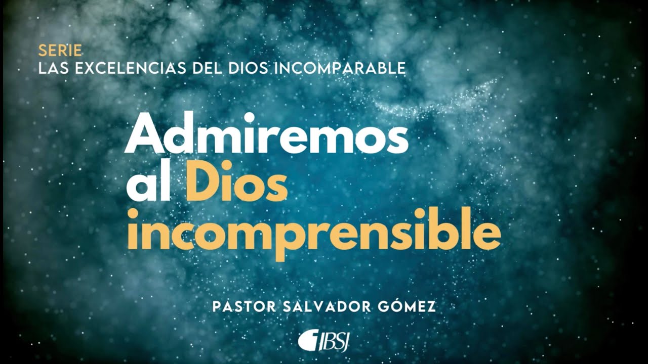 Admiremos al Dios incomprensible | Pr. Salvador Gómez Dickson