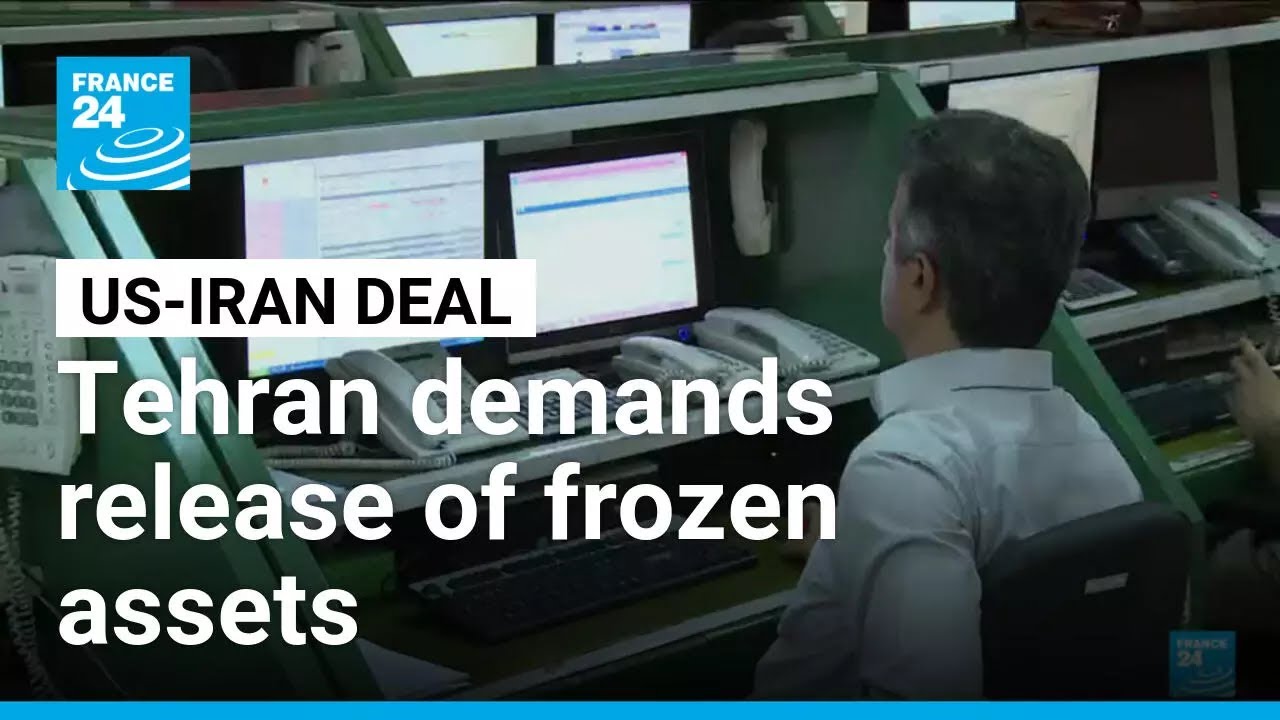 US-Iran deal: Tehran demands release of frozen assets &bull; FRANCE 24 English