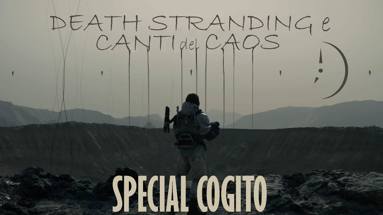 Death Strading e Canti del Caos: la Vita, la Morte e il Cosmo - SPECIAL COGITO