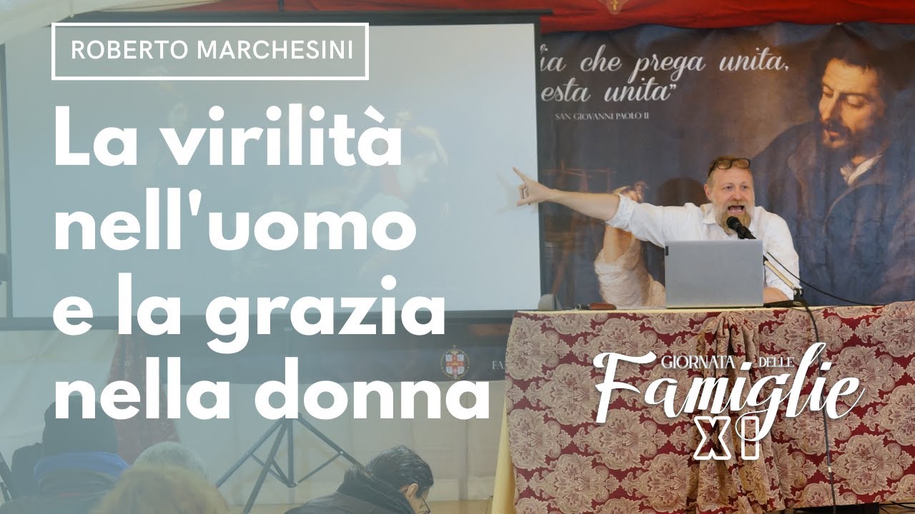 La virilit&agrave; nell'uomo e la grazia nella donna - Roberto Marchesini | XI Giornata delle Famiglie