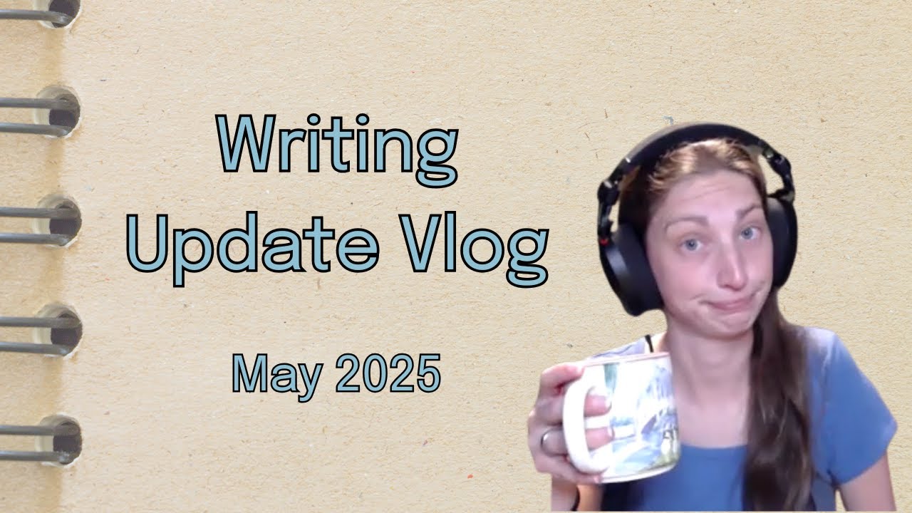 Writing Update for May 2025 [Vlog]