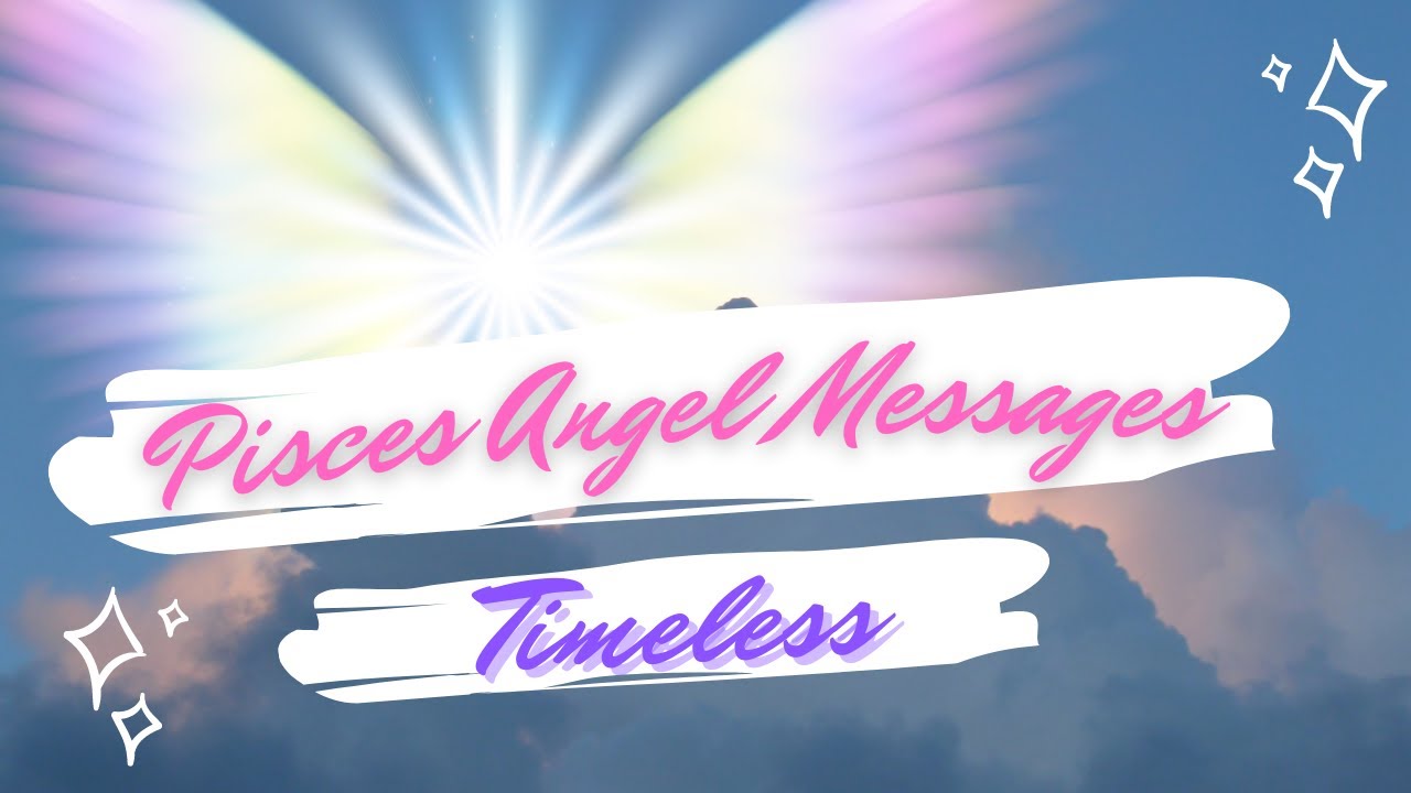 Pisces - Angel Messages - Timeless - Embrace The Peace & Light