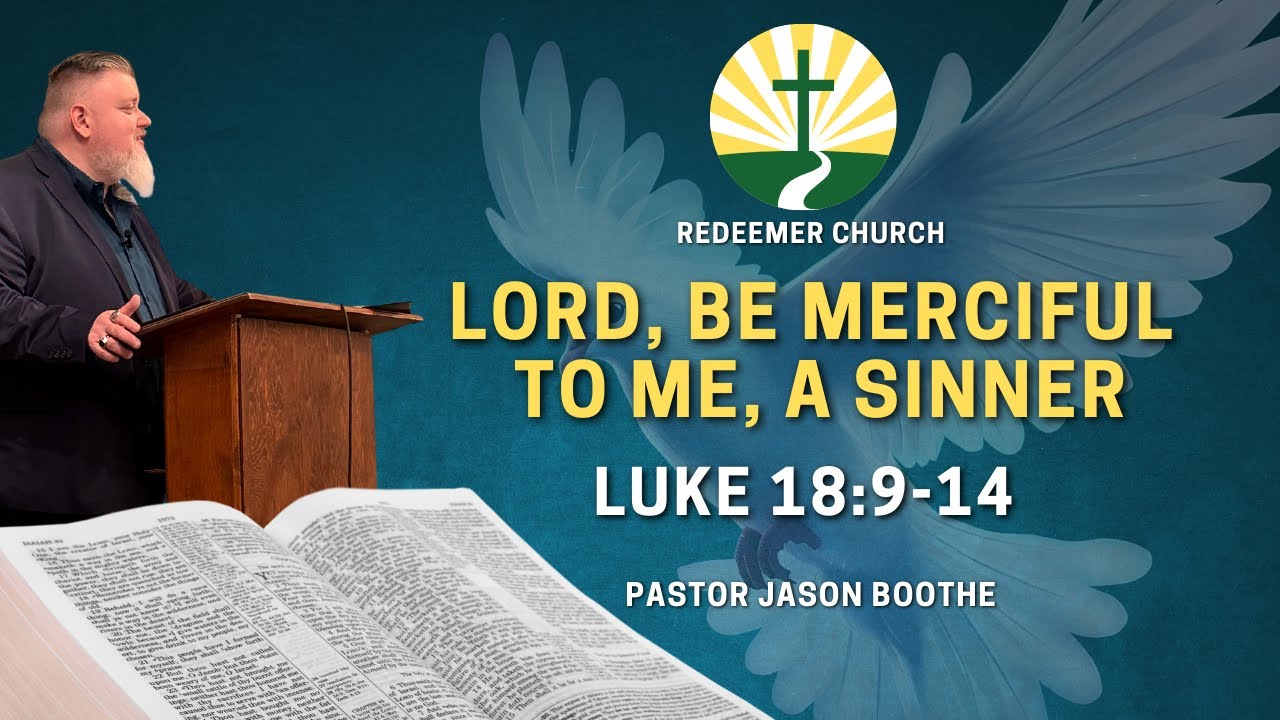 Lord, Be Merciful To Me A Sinner - Luke 18:9-14 - Jason Boothe