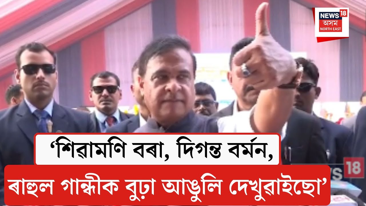 Himanta Biswa Sarma| শিৱামণি বৰা, দিগন্ত বৰ্মন, ৰাহুল গান্ধীক বুঢ়া আঙুলি দেখুৱাইছো| N18V