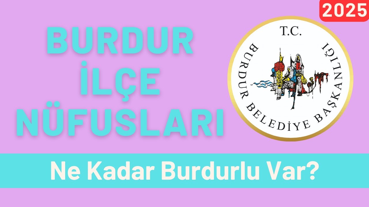 2025 Burdur İlçe Nüfusları - İlçelere Göre Burdurlu Sayıları
