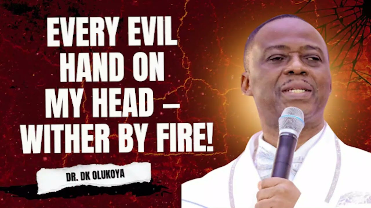 EVERY EVIL HAND ON  MY HEAD — WITHER BY FIRE! MFM PRAYERS WITH DR DK OLUKOYA 