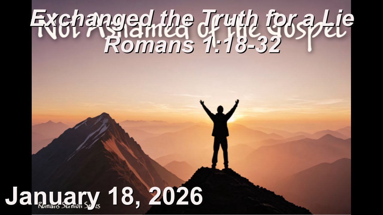 January 18 Sermon - Exchanged the Truth for a Lie - Romans 1:18-32