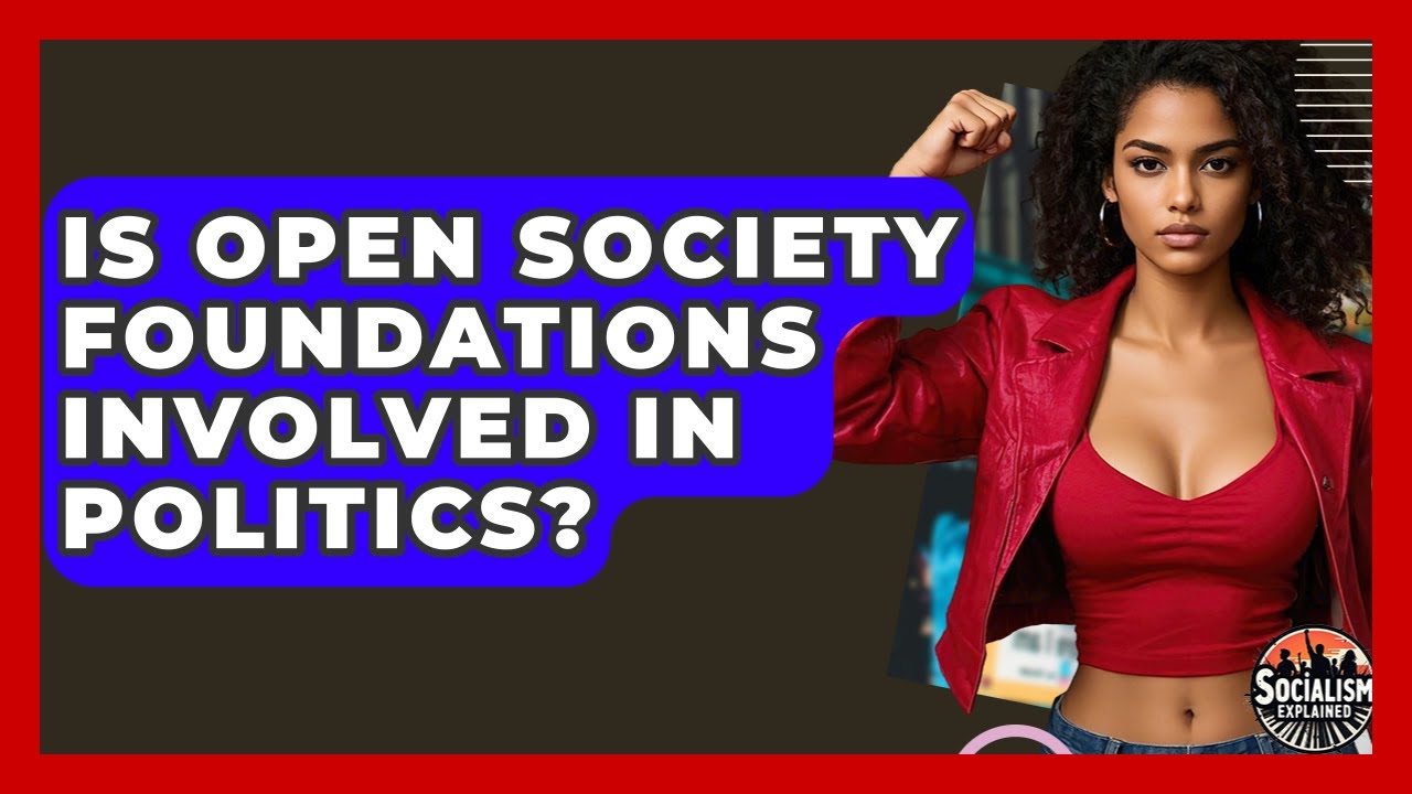 Is Open Society Foundations Involved In Politics? - Socialism Explained