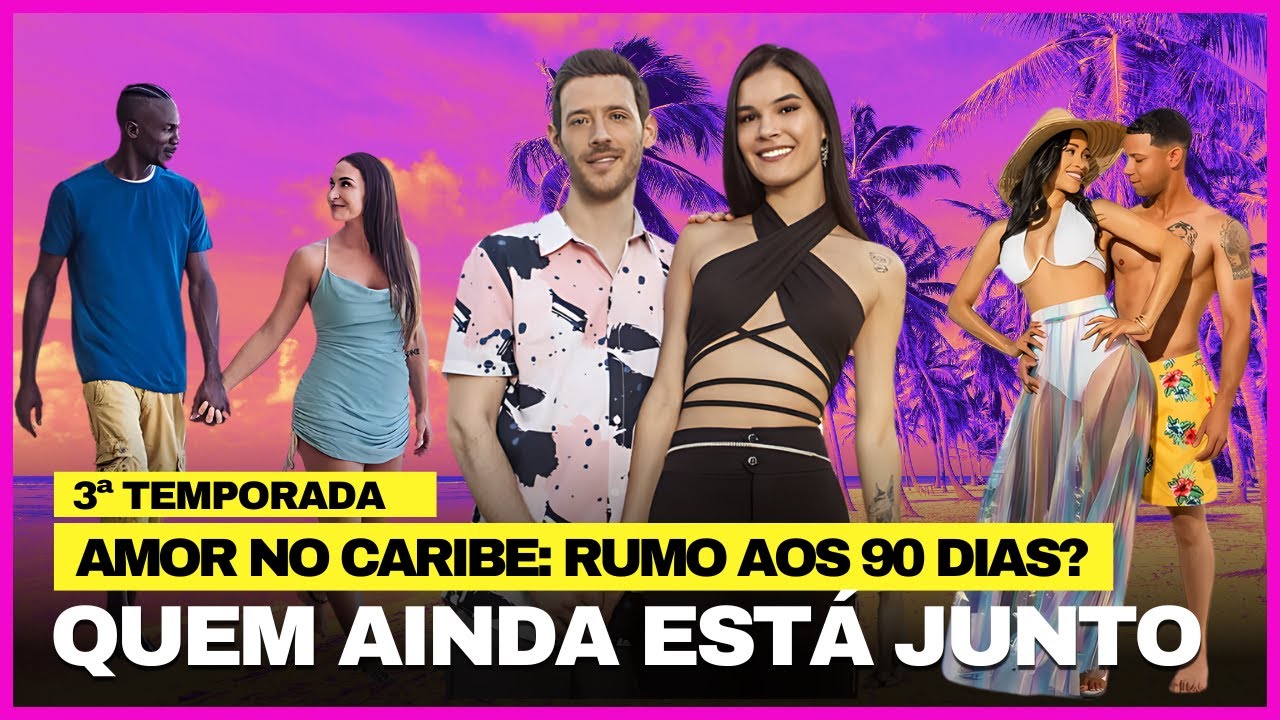 AMOR NO CARIBE: RUMO AOS 90 DIAS? QUEM AINDA ESTÁ JUNTO - 3ª TEMPORADA