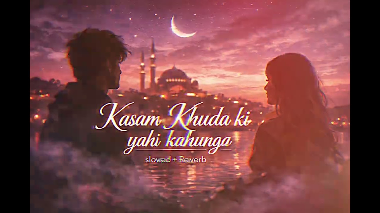 Kasam Khuda Ki Yahi Kahunga 💖 | Slowed + Reverb | Late Night Love Vibes 🌙
