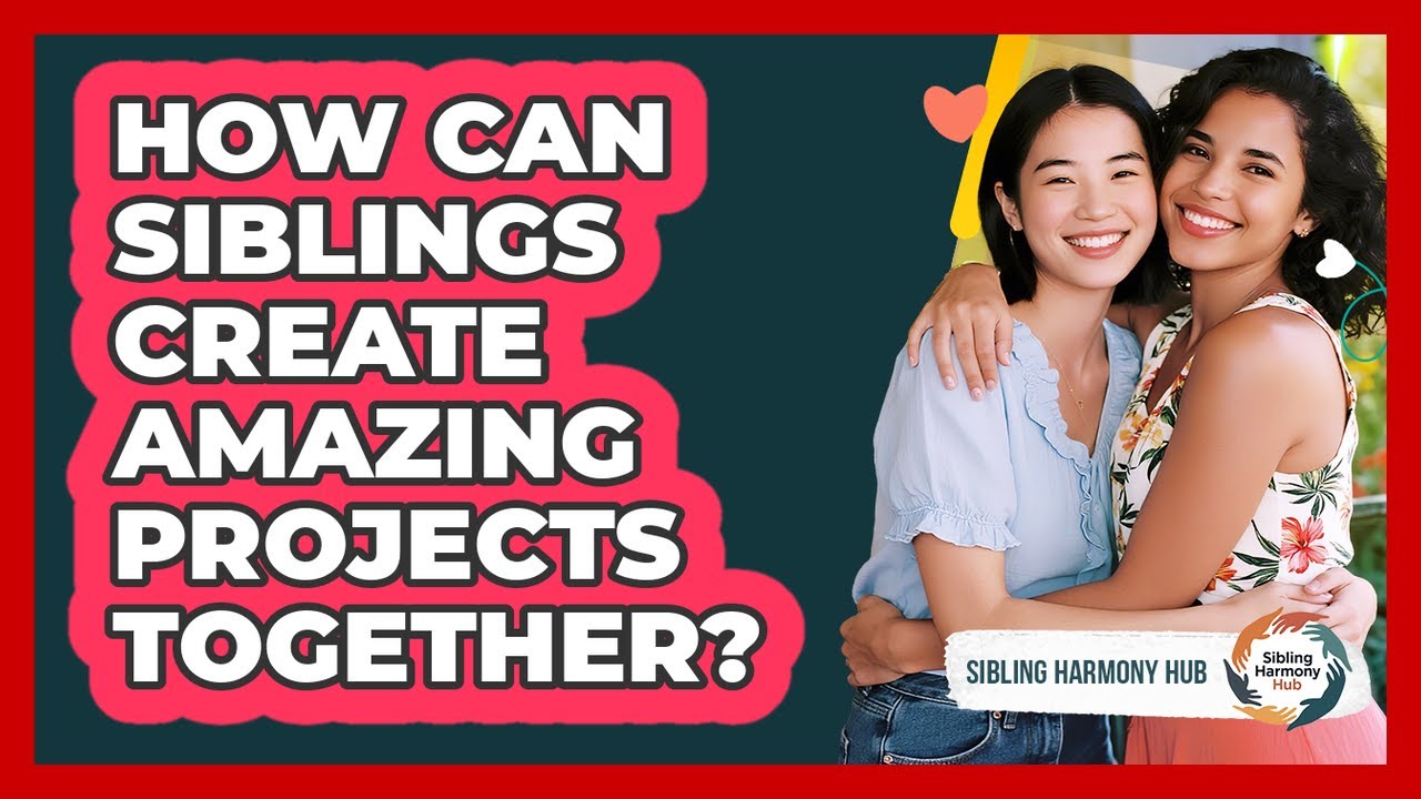 How Can Siblings Create Amazing Projects Together? - Sibling Harmony Hub