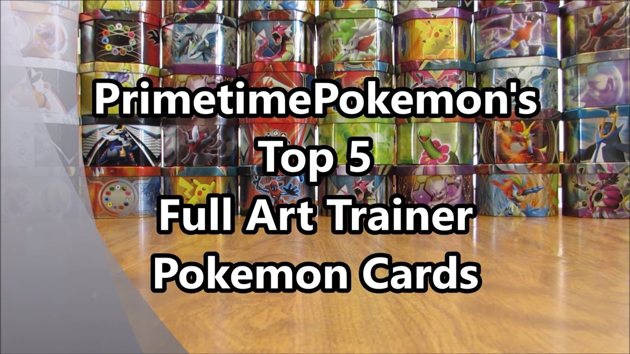 My Top 5 Full Art Trainer Pokemon Cards