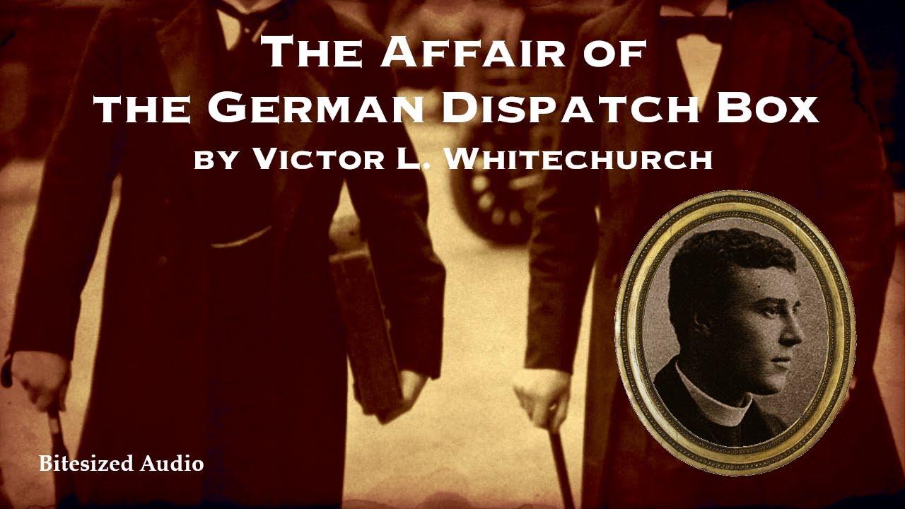 The Affair of the German Dispatch Box | Victor L. Whitechurch | A Bitesized Audiobook
