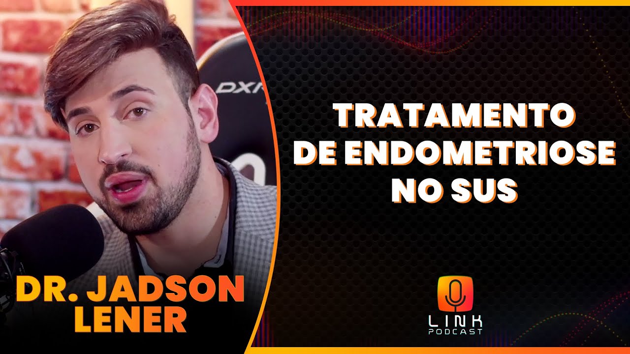 OS EXAMES E O TRATAMENTO DE ENDOMETRIOSE NO SUS | DR. JADSON LENER | LINK PODCAST
