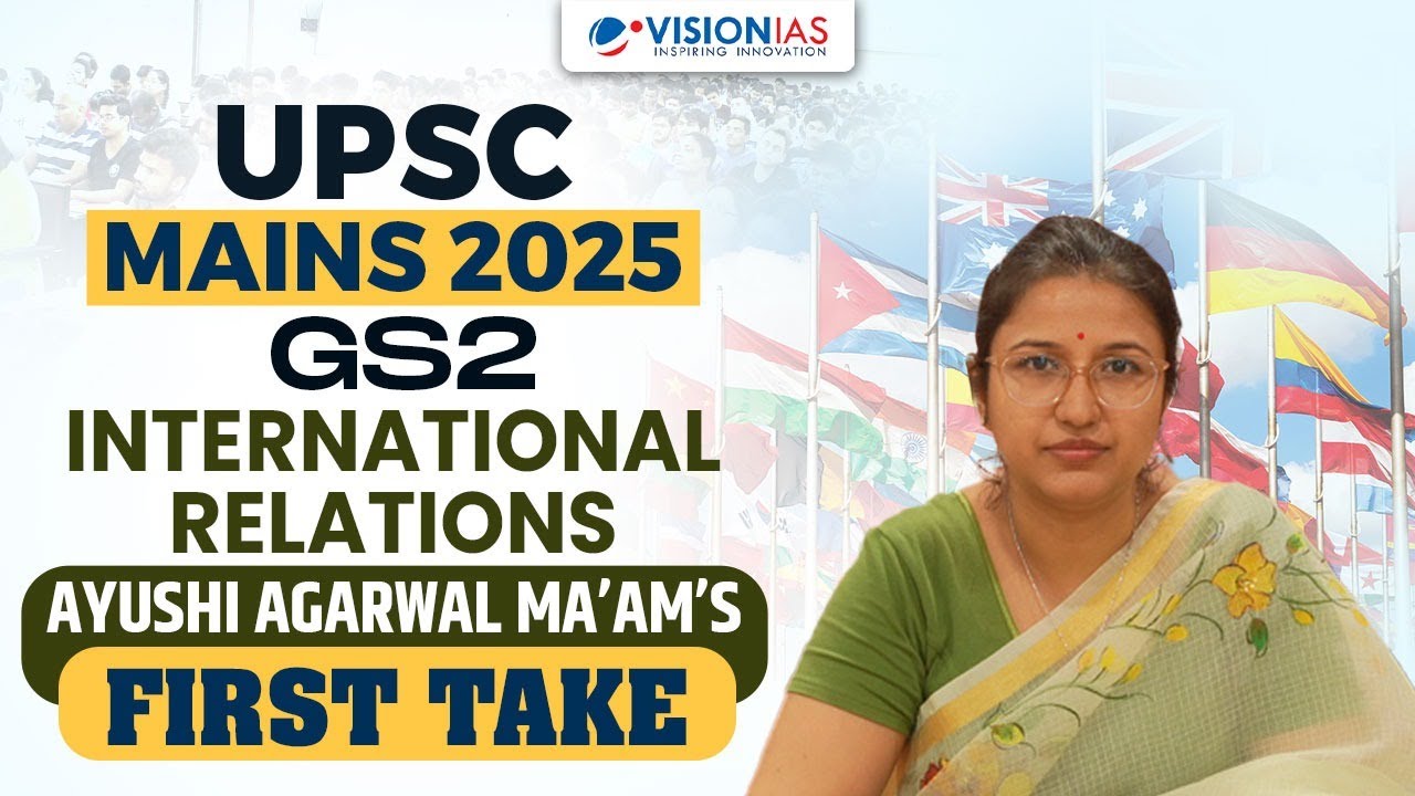 UPSC Mains 2025 GS2 International Relations | Ayushi Agarwal Ma’am’s First Take