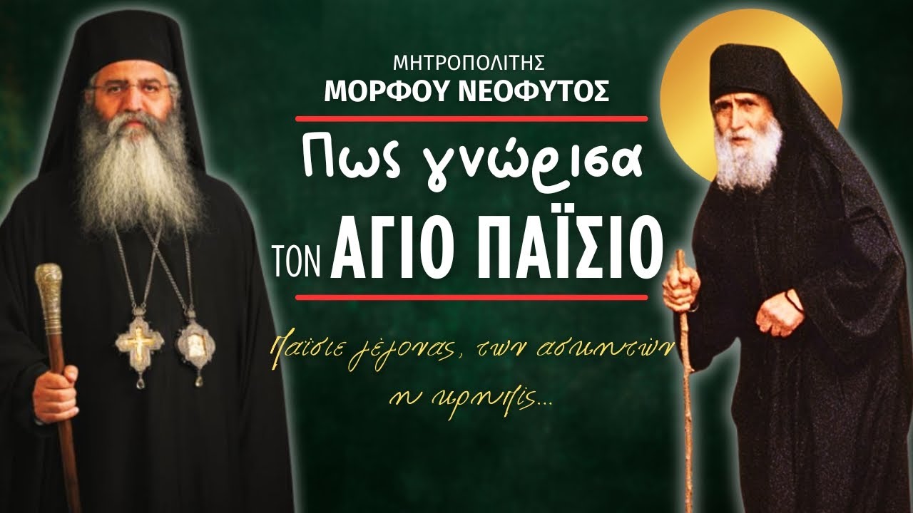 Πώς γνώρισα τον Άγιο Παΐσιο (Μητροπολίτης Μόρφου Νεόφυτος ♰)