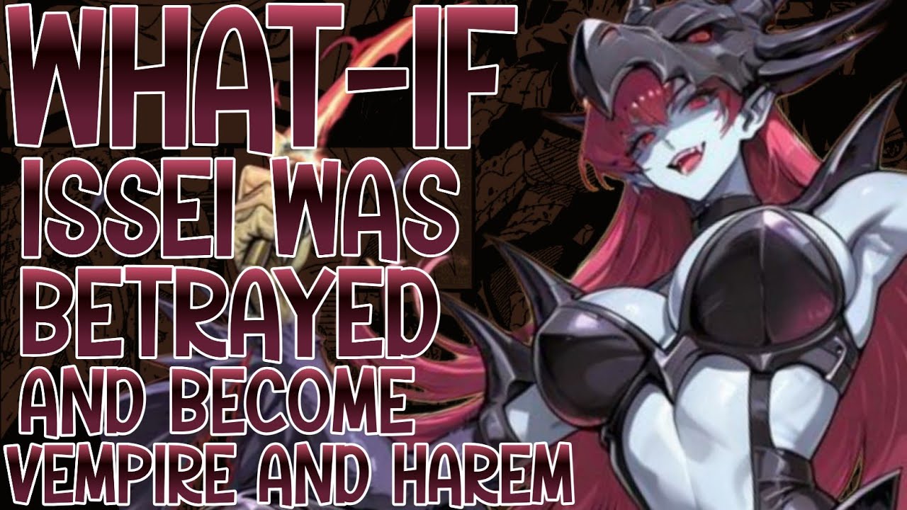 WHAT IF ISSEI WAS BETRAYED AND BECOME VEMPIRE AND HAREM