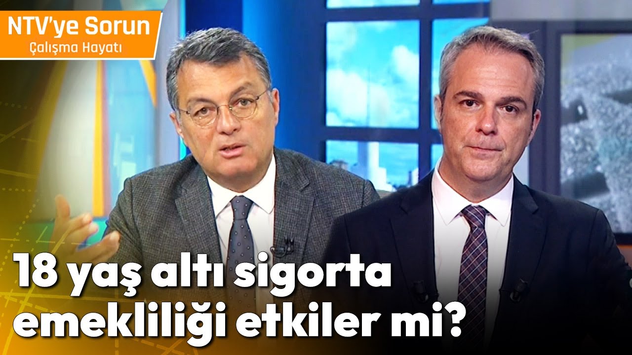 18 Yaş Öncesinde Sigorta Yapıldığında Emekliliği Etkiler mi? - NTV 'ye Sorun Çalışma Hayatı