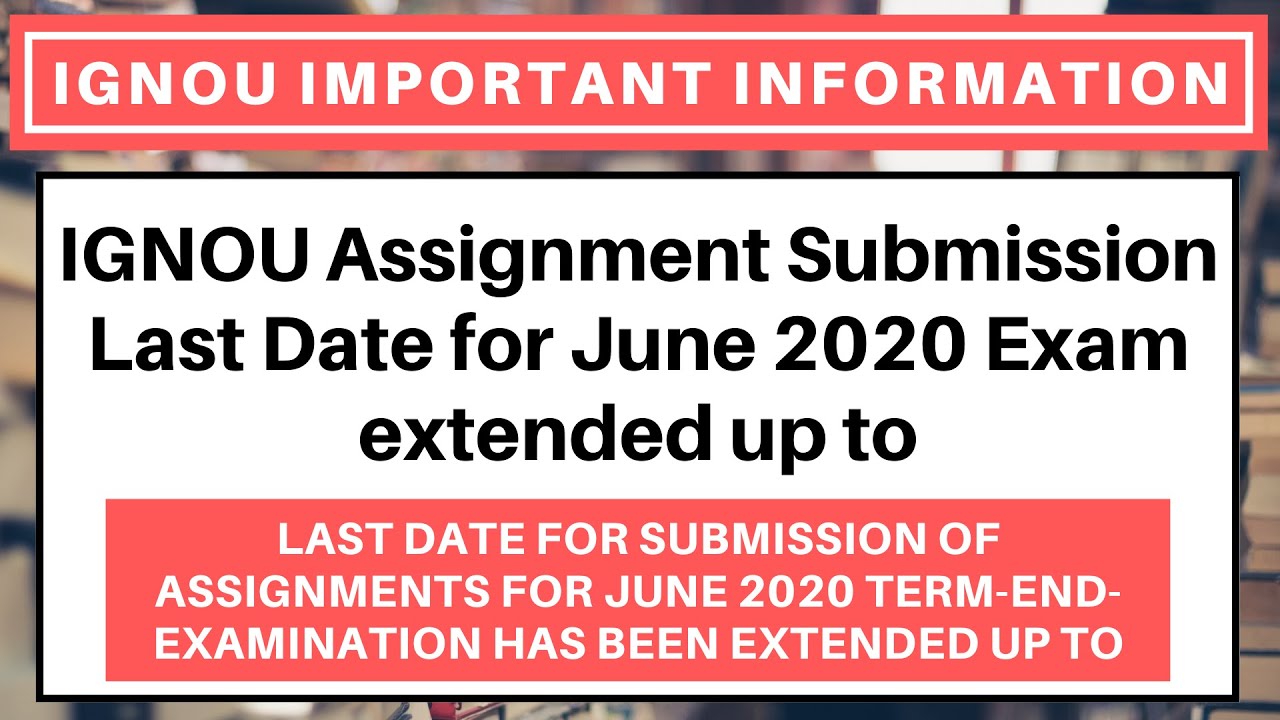 IMPORTANT- IGNOU Assignment Submission Last Date for June 2020 TEE extended up to...