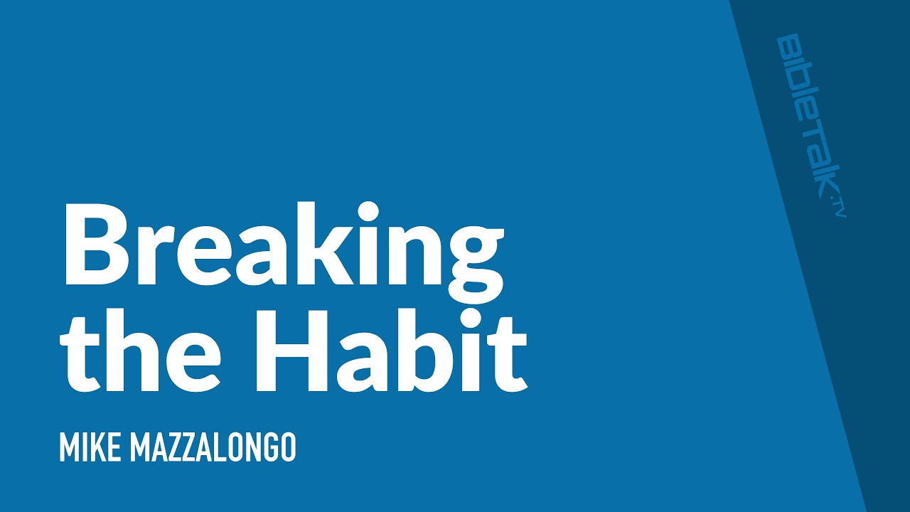 Breaking Bad Habits | Mike Mazzalongo | BibleTalk.tv