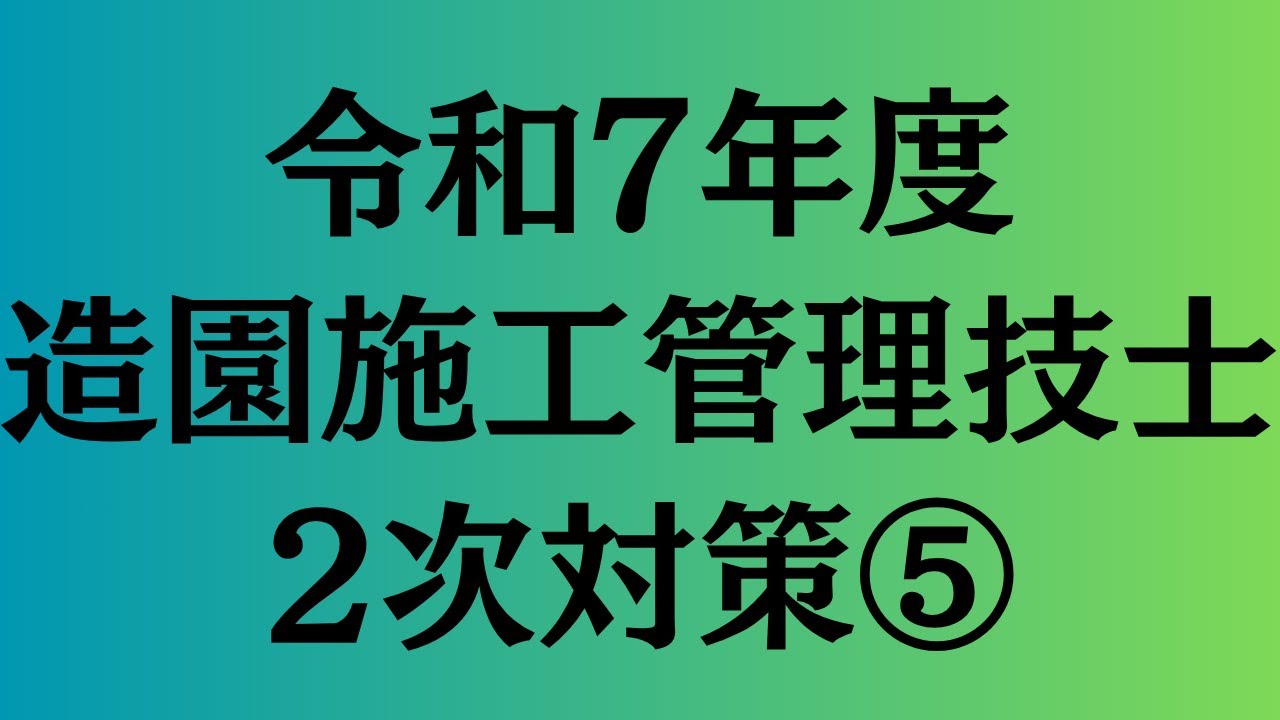 令和7年度　造園施工管理技士　2次対策⑤