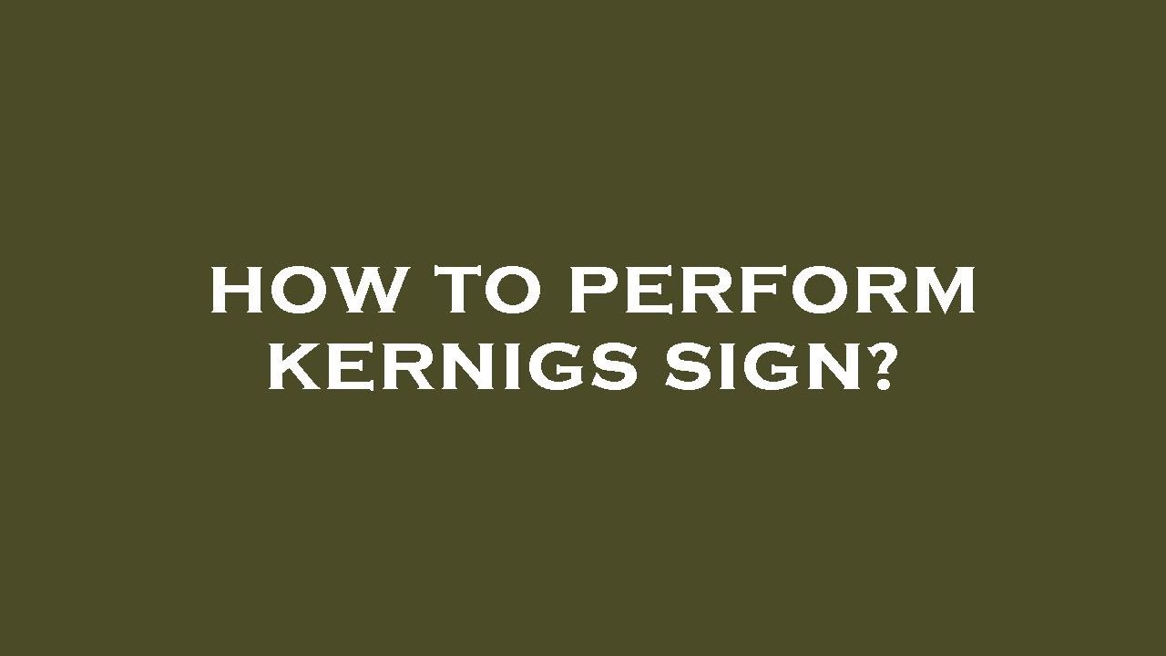 How to perform kernigs sign?