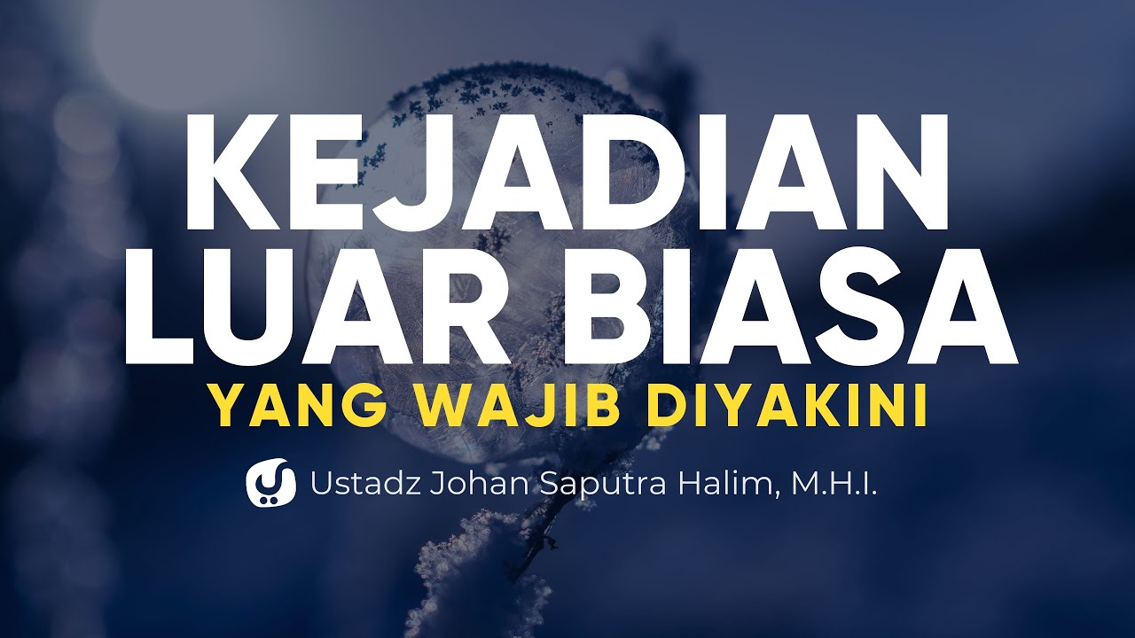 Kejadian Luar Biasa yang Wajib Diyakini - Ustadz Johan Saputra Halim, M.H.I. - Ceramah Agama
