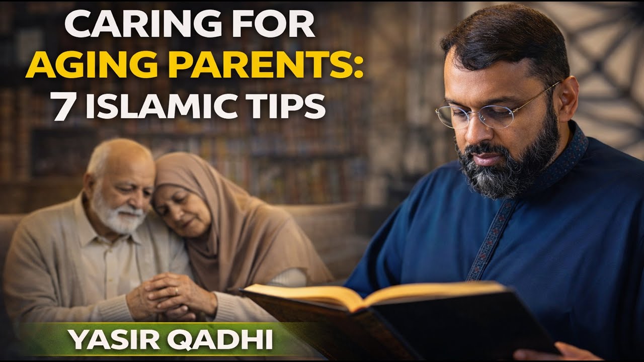 Caring for Aging Parents: 7 Islamic Principles | Yasir Qadhi