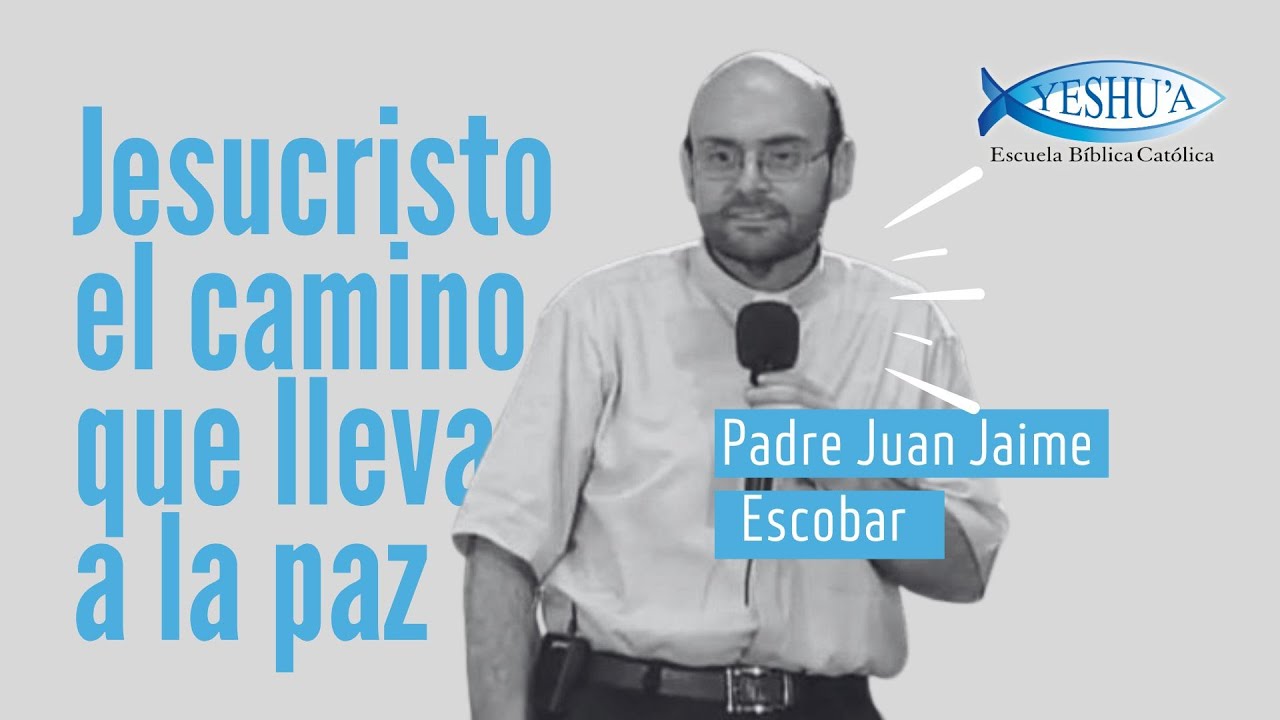Jesucristo, el camino que lleva a la paz - Padre Juan Jaime Escobar