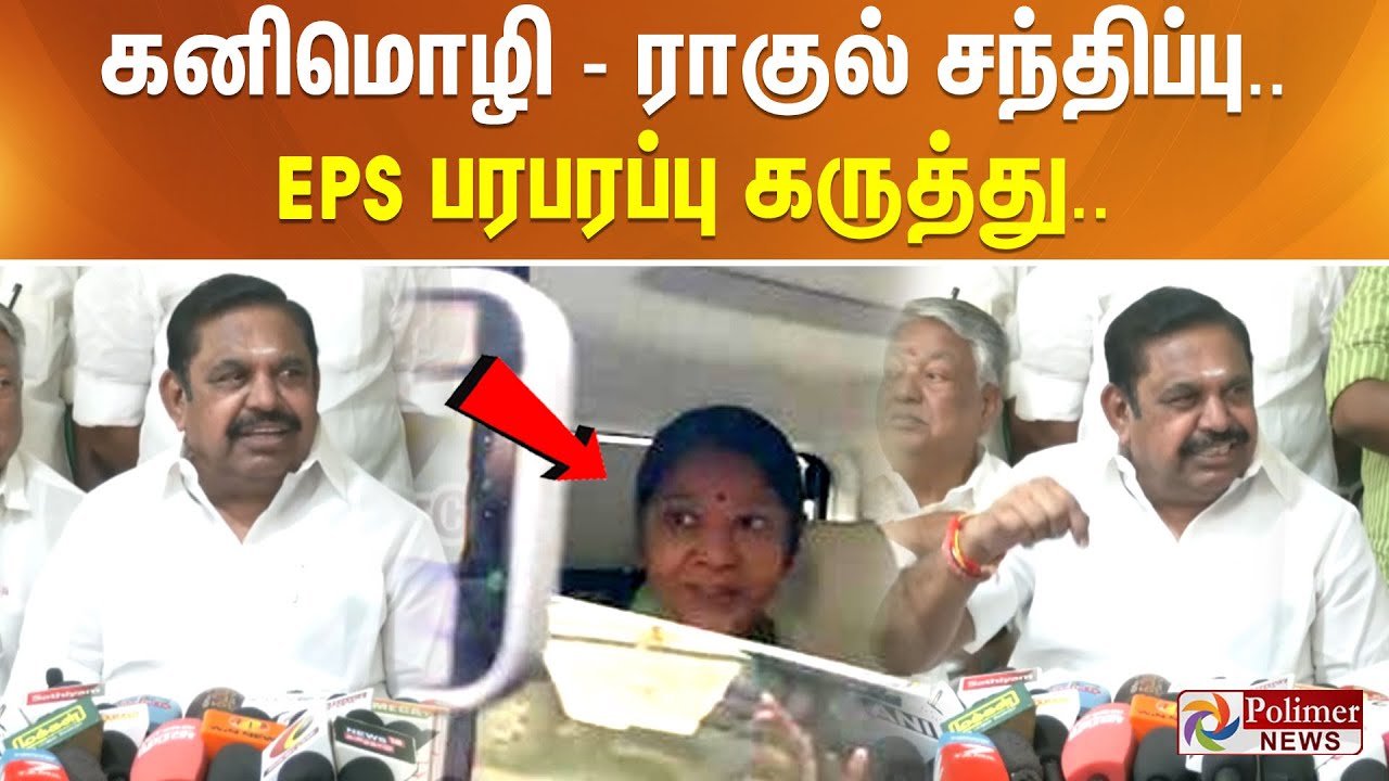 கனிமொழி - ராகுல் சந்திப்பு.. EPS பரபரப்பு கருத்து..